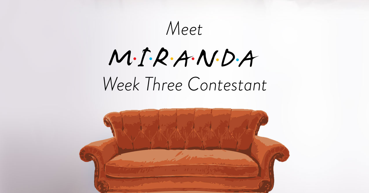 Week Three Friends Contestant Miranda